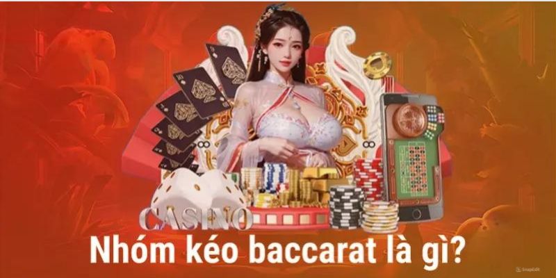 Tìm hiểu thông tin về nhóm kéo Baccarat